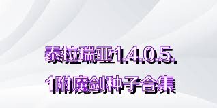 泰拉瑞亚1.4.0.5.1附魔剑种子合集