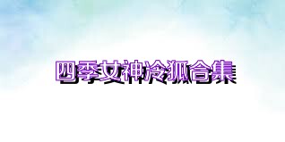 四季女神冷狐合集