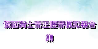 假面骑士帝王腰带模拟器合集