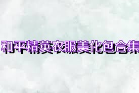 和平精英衣服美化包合集