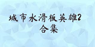 城市水滑板英雄2合集