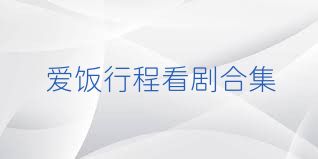 爱饭行程看剧合集