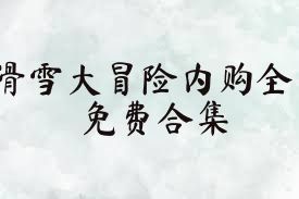 滑雪大冒险内购全免费合集
