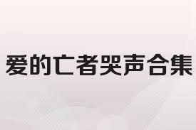 爱的亡者哭声合集