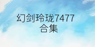 幻剑玲珑7477合集