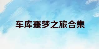 车库噩梦之旅合集