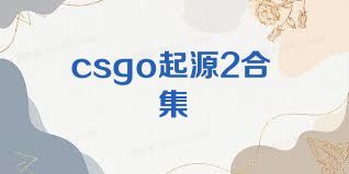 csgo起源2合集