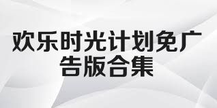 欢乐时光计划免广告版合集