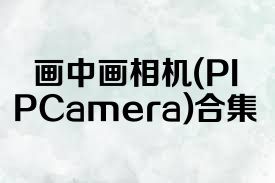 画中画相机(PIPCamera)合集
