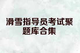 滑雪指导员考试聚题库合集