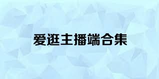 爱逛主播端合集