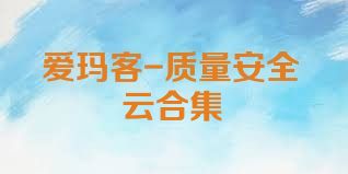 爱玛客-质量安全云合集