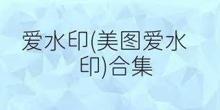 爱水印(美图爱水印)合集
