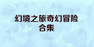 幻境之旅奇幻冒险合集