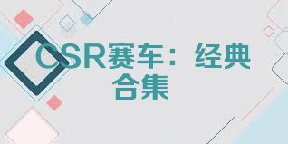CSR赛车：经典合集
