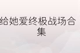 给她爱终极战场合集