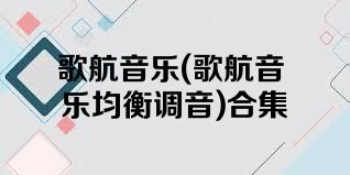 歌航音乐(歌航音乐均衡调音)合集