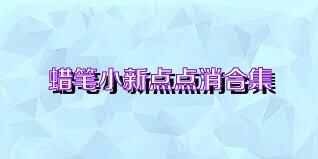 蜡笔小新点点消合集