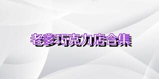 老爹巧克力店合集