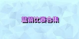 篮箭比赛合集