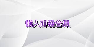 懒人神器合集