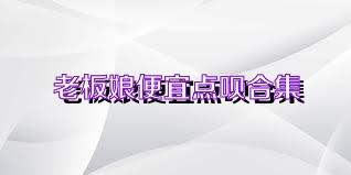 老板娘便宜点呗合集