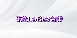 乐盒LeBox合集
