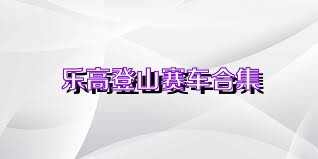 乐高登山赛车合集