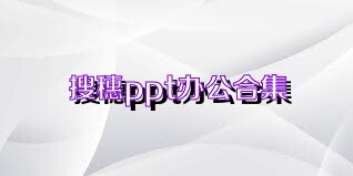 搜穗ppt办公合集