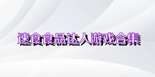 速食食品达人游戏合集