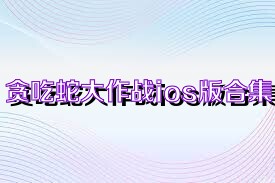 贪吃蛇大作战ios版合集