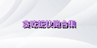 贪吃蛇快跑合集