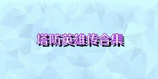 塔防英雄传合集