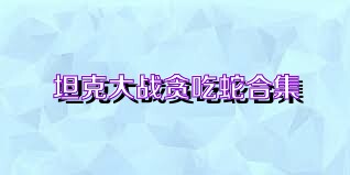 坦克大战贪吃蛇合集