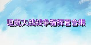 坦克大战战争指挥官合集