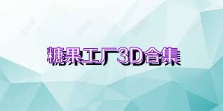 糖果工厂3D合集
