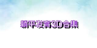 躺平发育3D合集