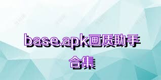 base.apk画质助手合集