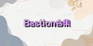 Bastion合集