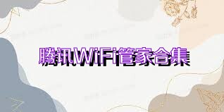 腾讯WiFi管家合集