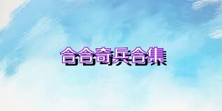 合合奇兵合集