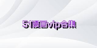 51漫画vip合集