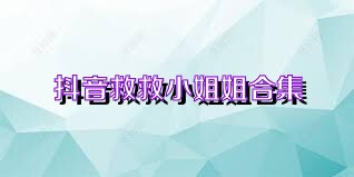 抖音救救小姐姐合集