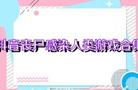 抖音丧尸感染人类游戏合集
