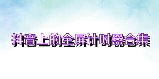 抖音上的全屏计时器合集