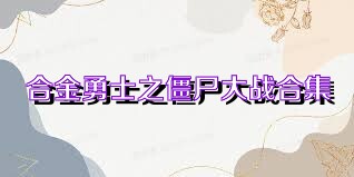 合金勇士之僵尸大战合集