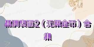 黑洞表面2（无限金币）合集