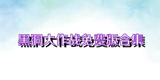 黑洞大作战免费版合集