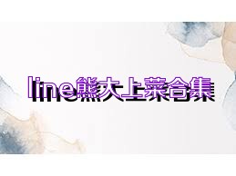 line熊大上菜合集