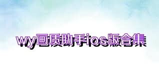 wy画质助手ios版合集